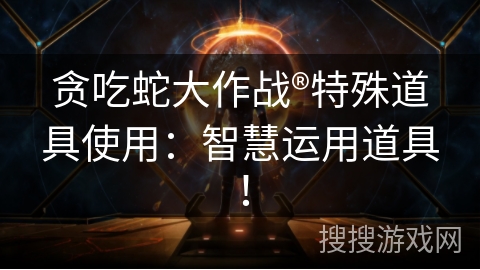 贪吃蛇大作战®特殊道具使用：智慧运用道具！