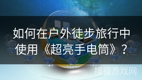 如何在户外徒步旅行中使用《超亮手电筒》？