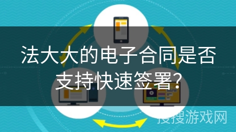 法大大的电子合同是否支持快速签署？