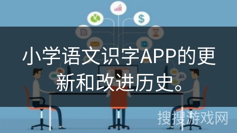 小学语文识字APP的更新和改进历史。 小学语文识字APP的更新和改进历史。