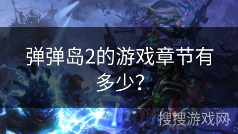 弹弹岛2的游戏章节有多少？