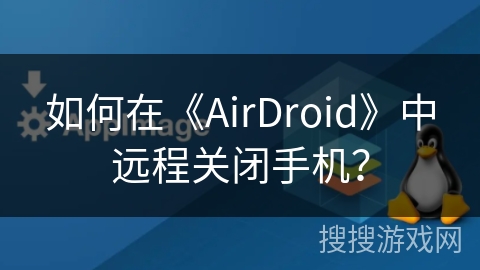 如何在《AirDroid》中远程关闭手机? 如何在《AirDroid》中远程关闭手机?