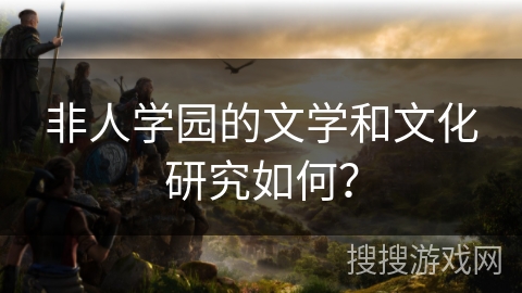 非人学园的文学和文化研究如何？