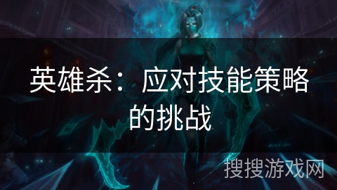 英雄杀：应对技能策略的挑战