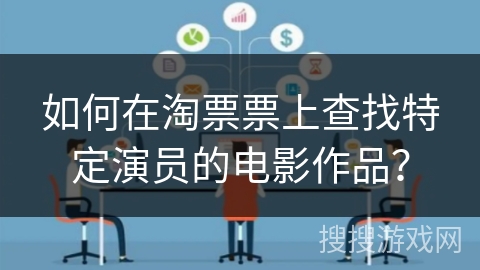如何在淘票票上查找特定演员的电影作品？