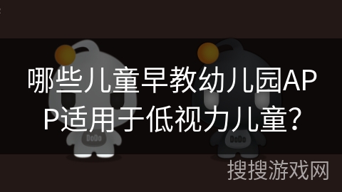 哪些儿童早教幼儿园APP适用于低视力儿童？