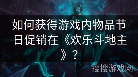 如何获得游戏内物品节日促销在《欢乐斗地主》？