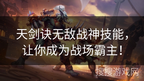 天剑诀无敌战神技能,让你成为战场霸主! 天剑诀无敌战神技能,让你成为战场霸主!
