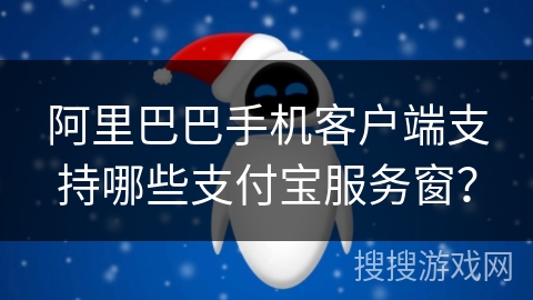 阿里巴巴手机客户端支持哪些支付宝服务窗？