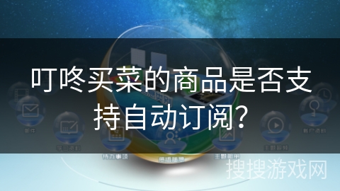 叮咚买菜的商品是否支持自动订阅？