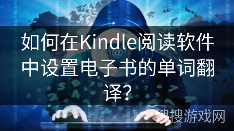 如何在Kindle阅读软件中设置电子书的单词翻译？