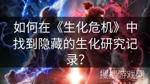 如何在《生化危机》中找到隐藏的生化研究记录？