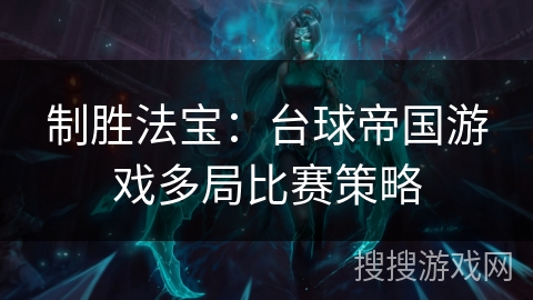 制胜法宝:台球帝国游戏多局比赛策略 制胜法宝:台球帝国游戏多局比赛策略