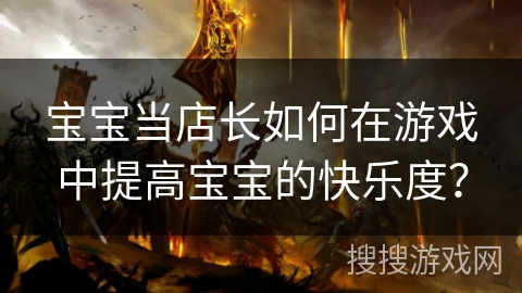 宝宝当店长如何在游戏中提高宝宝的快乐度？