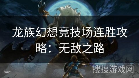 龙族幻想竞技场连胜攻略：无敌之路
