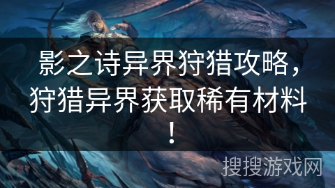 影之诗异界狩猎攻略,狩猎异界获取稀有材料! 影之诗异界狩猎攻略,狩猎异界获取稀有材料!