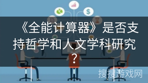 《全能计算器》是否支持哲学和人文学科研究? 《全能计算器》是否支持哲学和人文学科研究?