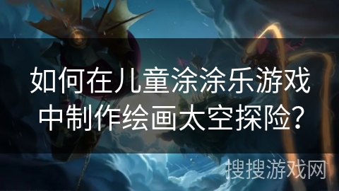 如何在儿童涂涂乐游戏中制作绘画太空探险? 如何在儿童涂涂乐游戏中制作绘画太空探险?