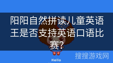 阳阳自然拼读儿童英语王是否支持英语口语比赛? 阳阳自然拼读儿童英语王是否支持英语口语比赛?