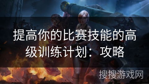 提高你的比赛技能的高级训练计划：攻略