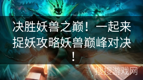 决胜妖兽之巅！一起来捉妖攻略妖兽巅峰对决！