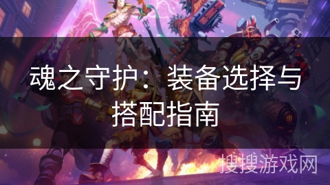 魂之守护：装备选择与搭配指南