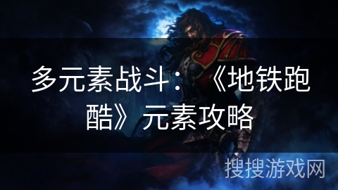 多元素战斗：《地铁跑酷》元素攻略