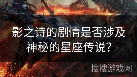 影之诗的剧情是否涉及神秘的星座传说? 影之诗的剧情是否涉及神秘的星座传说?