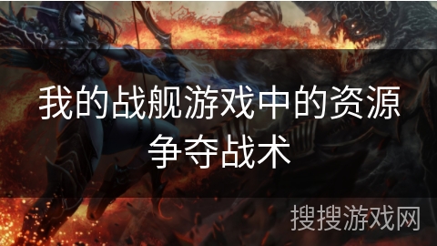 我的战舰游戏中的资源争夺战术