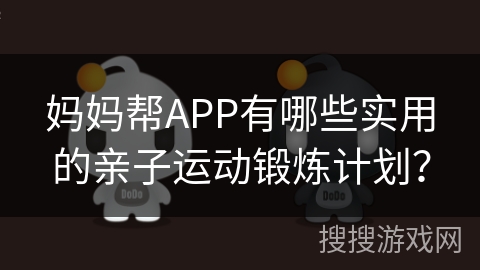 妈妈帮APP有哪些实用的亲子运动锻炼计划？