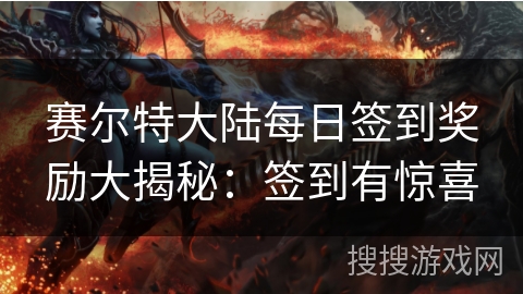 赛尔特大陆每日签到奖励大揭秘：签到有惊喜