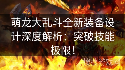 萌龙大乱斗全新装备设计深度解析：突破技能极限！