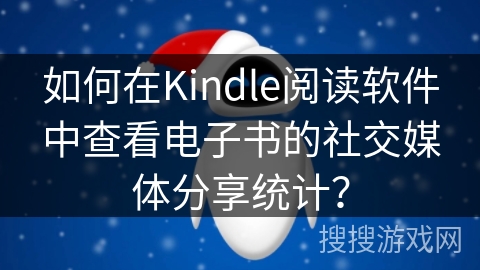 如何在Kindle阅读软件中查看电子书的社交媒体分享统计？