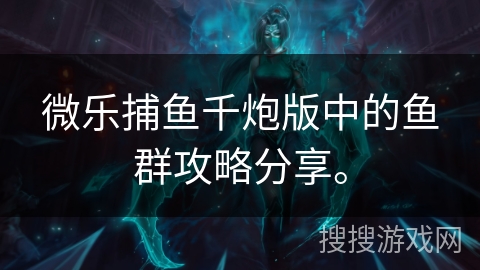 微乐捕鱼千炮版中的鱼群攻略分享。