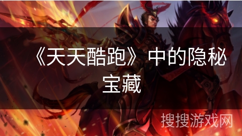 《天天酷跑》中的隐秘宝藏