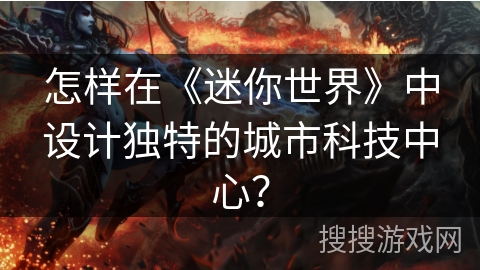 怎样在《迷你世界》中设计独特的城市科技中心？