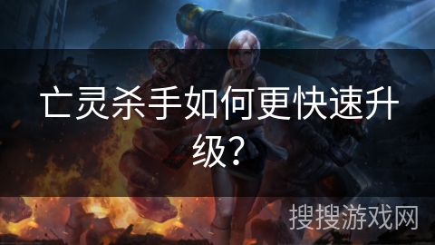 亡灵杀手如何更快速升级？