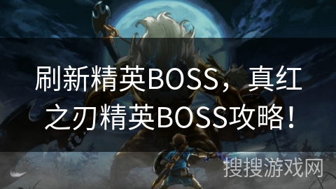 刷新精英BOSS，真红之刃精英BOSS攻略！