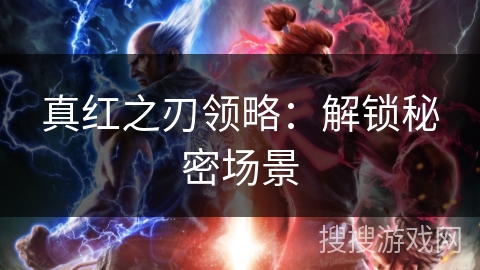 真红之刃领略:解锁秘密场景 真红之刃领略:解锁秘密场景