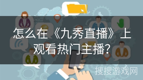怎么在《九秀直播》上观看热门主播? 怎么在《九秀直播》上观看热门主播?