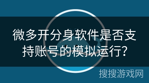 微多开分身软件是否支持账号的模拟运行？