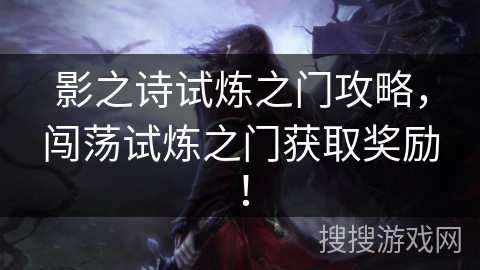 影之诗试炼之门攻略，闯荡试炼之门获取奖励！