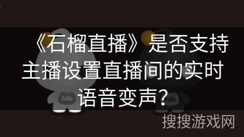 《石榴直播》是否支持主播设置直播间的实时语音变声？