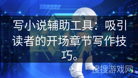 写小说辅助工具：吸引读者的开场章节写作技巧。