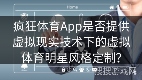 疯狂体育App是否提供虚拟现实技术下的虚拟体育明星风格定制？