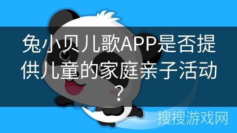 兔小贝儿歌APP是否提供儿童的家庭亲子活动？