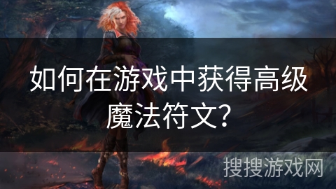 如何在游戏中获得高级魔法符文？