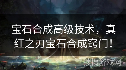 宝石合成高级技术，真红之刃宝石合成窍门！