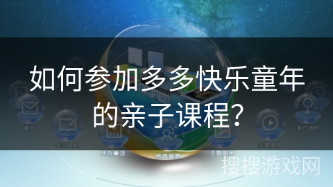 如何参加多多快乐童年的亲子课程？