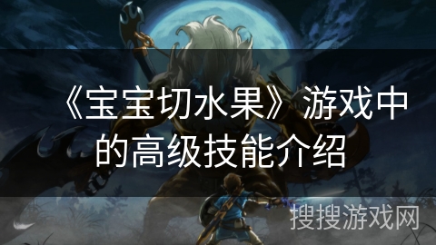 《宝宝切水果》游戏中的高级技能介绍
